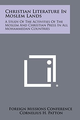 Christian Literature in Moslem Lands A Study of the Activities of the Moslem and Christian Press in All Mohammedan Countries