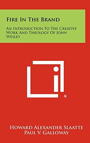 Fire In The Brand An Introduction To The Creative Work And Theology Of John Wesley