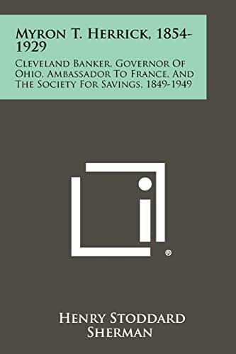 Myron T. Herrick, 1854-1929 Cleveland Banker, Governor of Ohio, Ambassador to France, and the Society for Savings, 1849-1949