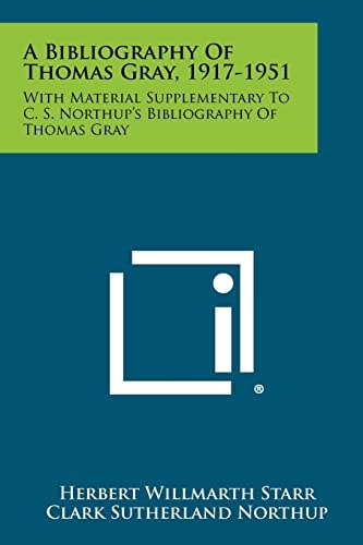 A Bibliography of Thomas Gray, 1917-1951 With Material Supplementary to C. S. Northup's Bibliography of Thomas Gray