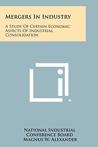 Mergers in Industry A Study of Certain Economic Aspects of Industrial Consolidation