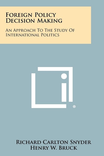Foreign Policy Decision Making An Approach To The Study Of International Politics