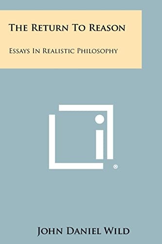 The Return to Reason Essays in Realistic Philosophy
