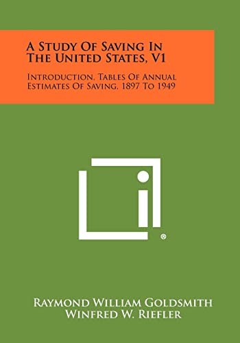 A Study Of Saving In The United States, V1 Introduction, Tables Of Annual Estimates Of Saving, 1897 To 1949