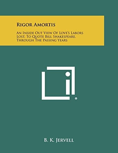 Rigor Amortis An Inside Out View of Love's Labors Lost, to Quote Bill Shakespeare, Through the Passing Years