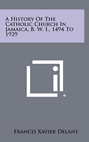 A History of the Catholic Church in Jamaica, B W I , 1494 To 1929