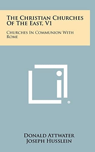 The Christian Churches Of The East, V1 Churches In Communion With Rome