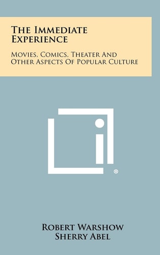 The Immediate Experience Movies, Comics, Theater and Other Aspects of Popular Culture