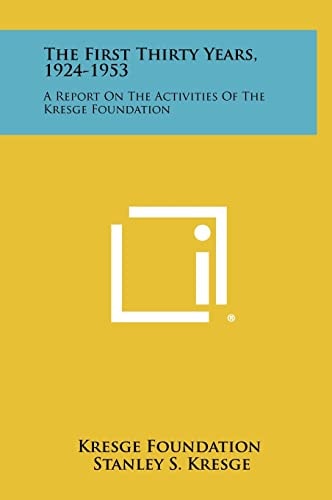 The First Thirty Years, 1924-1953 A Report On The Activities Of The Kresge Foundation