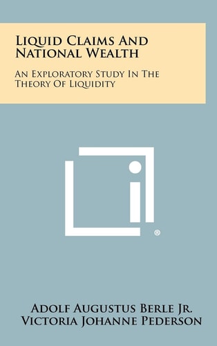 Liquid Claims and National Wealth An Exploratory Study in the Theory of Liquidity