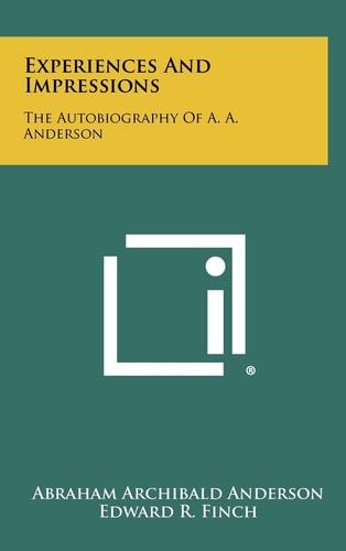 Experiences And Impressions The Autobiography Of A. A. Anderson