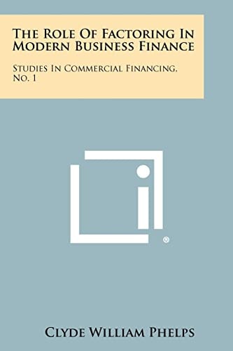 The Role of Factoring in Modern Business Finance Studies in Commercial Financing, No. 1
