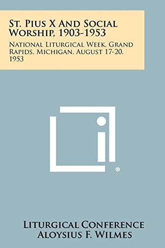 St. Pius X and Social Worship, 1903-1953 National Liturgical Week, Grand Rapids, Michigan, August 17-20, 1953