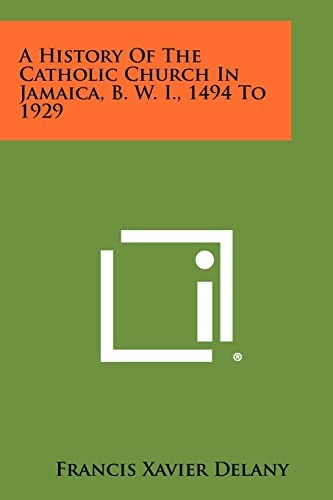 A History of the Catholic Church in Jamaica, B W I , 1494 To 1929