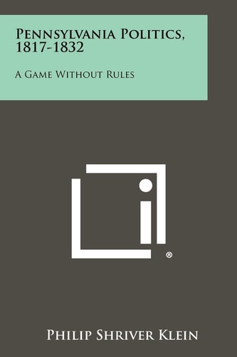 Pennsylvania Politics, 1817-1832 A Game Without Rules