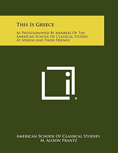 This Is Greece As Photographed by Members of the American School of Classical Studies at Athens and Their Friends