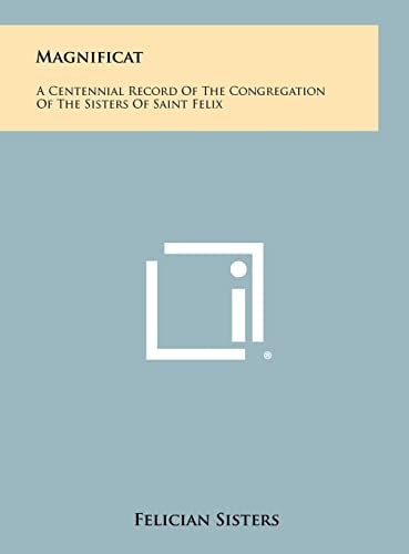 Magnificat A Centennial Record Of The Congregation Of The Sisters Of Saint Felix