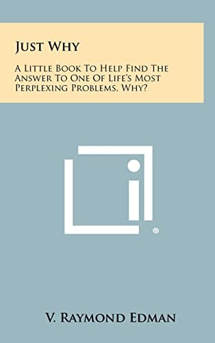 Just Why A Little Book to Help Find the Answer to One of Life's Most Perplexing Problems, Why?