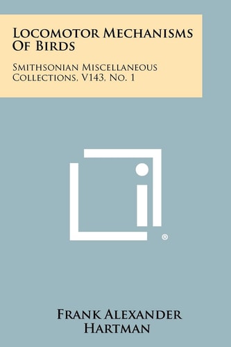 Locomotor Mechanisms of Birds Smithsonian Miscellaneous Collections, V143, No. 1
