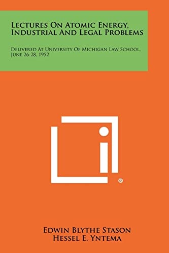 Lectures on Atomic Energy, Industrial and Legal Problems Delivered at University of Michigan Law School, June 26-28, 1952