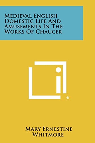 Medieval English Domestic Life and Amusements in the Works of Chaucer