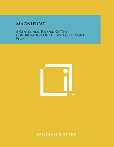 Magnificat A Centennial Record Of The Congregation Of The Sisters Of Saint Felix