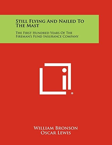 Still Flying and Nailed to the Mast The First Hundred Years of the Fireman's Fund Insurance Company