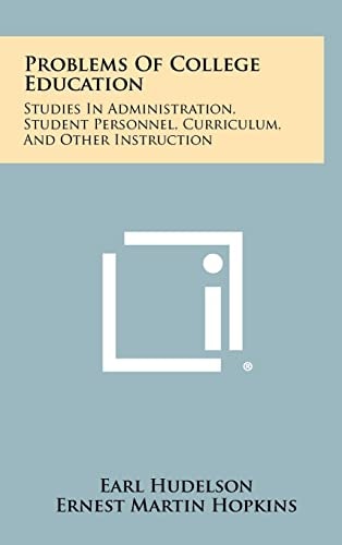 Problems Of College Education Studies In Administration, Student Personnel, Curriculum, And Other Instruction