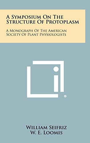 A Symposium on the Structure of Protoplasm A Monograph of the American Society of Plant Physiologists
