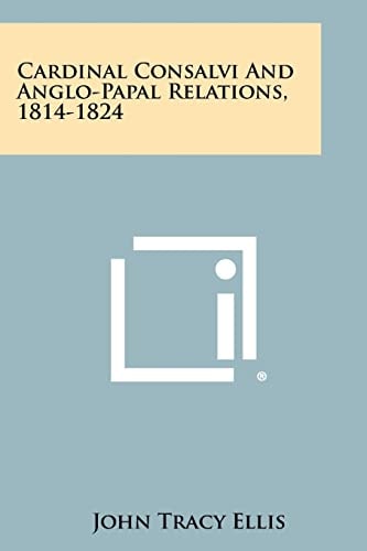 Cardinal Consalvi And Anglo-Papal Relations, 1814-1824