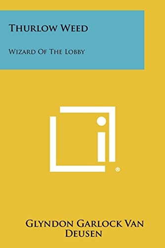 Thurlow Weed Wizard Of The Lobby