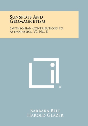Sunspots And Geomagnetism Smithsonian Contributions To Astrophysics, V2, No. 8
