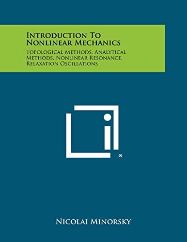 Introduction To Nonlinear Mechanics Topological Methods, Analytical Methods, Nonlinear Resonance, Relaxation Oscillations