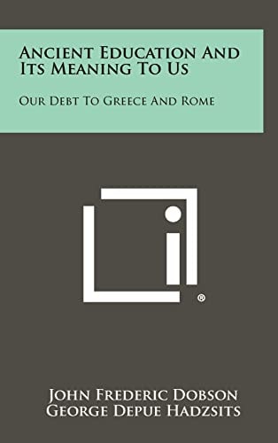 Ancient Education and Its Meaning to Us Our Debt to Greece and Rome