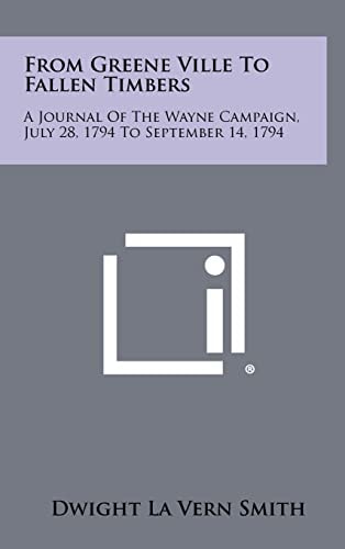 From Greene Ville To Fallen Timbers A Journal Of The Wayne Campaign, July 28, 1794 To September 14, 1794