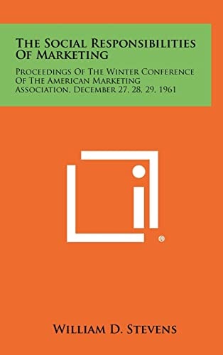 The Social Responsibilities of Marketing Proceedings of the Winter Conference of the American Marketing Association, December 27, 28, 29, 1961