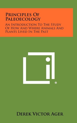 Principles Of Paleoecology An Introduction To The Study Of How And Where Animals And Plants Lived In The Past