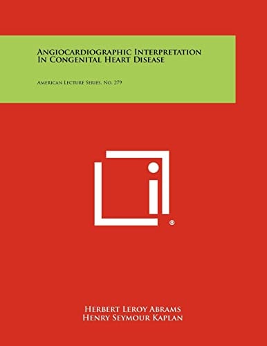 Angiocardiographic Interpretation in Congenital Heart Disease American Lecture Series, No. 279