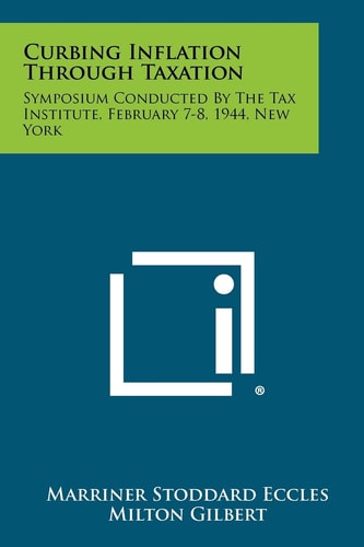 Curbing Inflation Through Taxation Symposium Conducted By The Tax Institute, February 7-8, 1944, New York