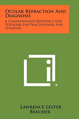 Ocular Refraction and Diagnosis A Comprehensive Reference and Textbook for Practitioners and Students