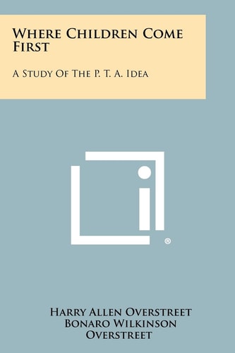 Where Children Come First A Study of the P. T. A. Idea