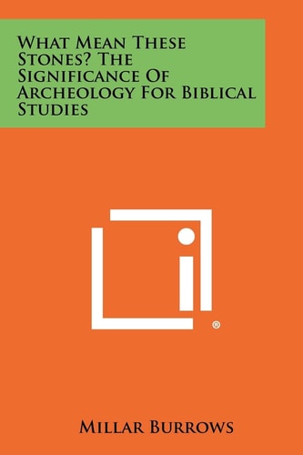 What Mean These Stones? the Significance of Archeology for Biblical Studies