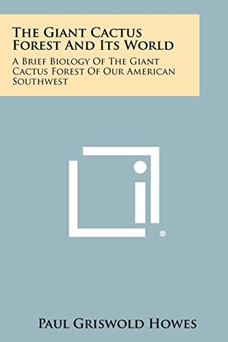 The Giant Cactus Forest and Its World A Brief Biology of the Giant Cactus Forest of Our American Southwest