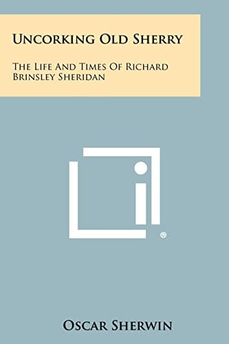 Uncorking Old Sherry The Life and Times of Richard Brinsley Sheridan
