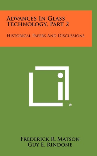 Advances in Glass Technology, Part 2 Historical Papers and Discussions