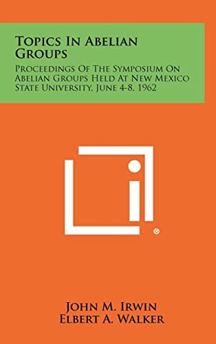 Topics In Abelian Groups Proceedings Of The Symposium On Abelian Groups Held At New Mexico State University, June 4-8, 1962