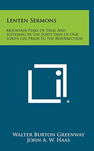 Lenten Sermons Mountain Peaks of Trial and Suffering in the Forty Days of Our Lord's Life Prior to the Resurrection
