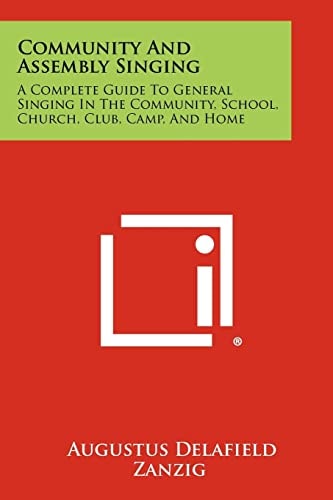 Community And Assembly Singing A Complete Guide To General Singing In The Community, School, Church, Club, Camp, And Home