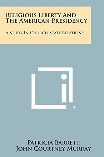 Religious Liberty and the American Presidency A Study in Church-State Relations