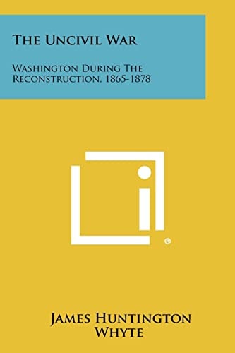 The Uncivil War Washington During The Reconstruction, 1865-1878